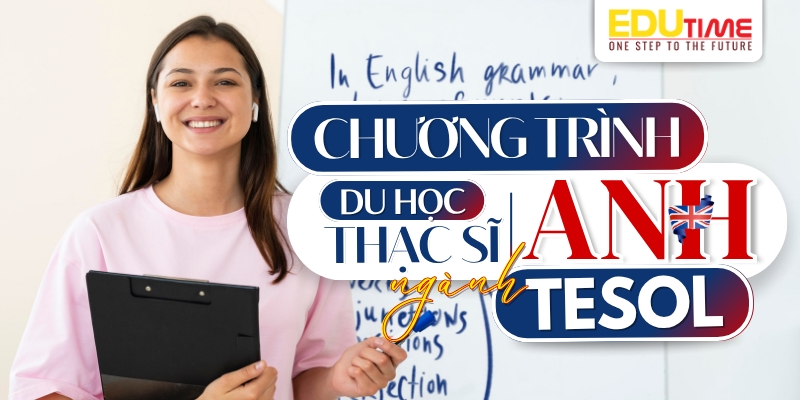 Du học thạc sĩ anh ngành Tesol: Điều kiện, chi phí và cơ hội nghề nghiệp 4 Du học