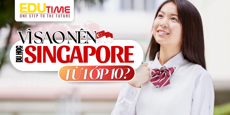Tìm Hiểu Chương Trình Du Học Singapore Lớp 10: Ưu Điểm, Chi Phí và Cơ Hội Học Tập 2 Du học