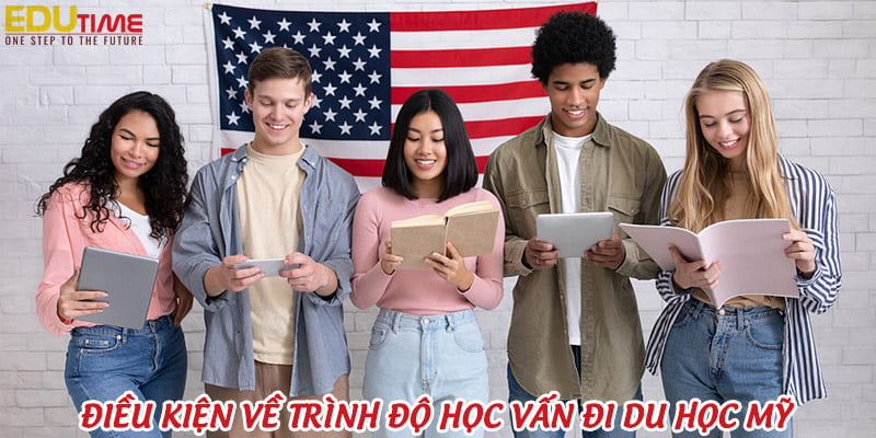 Điều kiện du học Mỹ 2026: Tìm Hiểu Chi Tiết về Học Lực, Tiếng Anh, Tài Chính và Visa 4 Du học