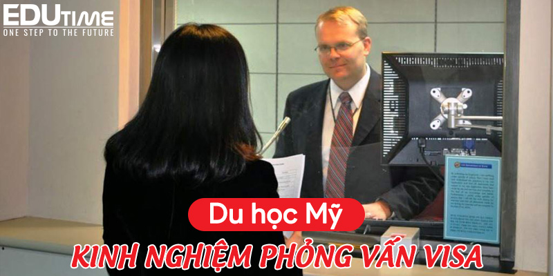 Kinh nghiệm phỏng vấn visa du học Mỹ: Chuẩn bị và phong thái để thành công 3 kinh nghiệm phỏng vấn visa du học Mỹ