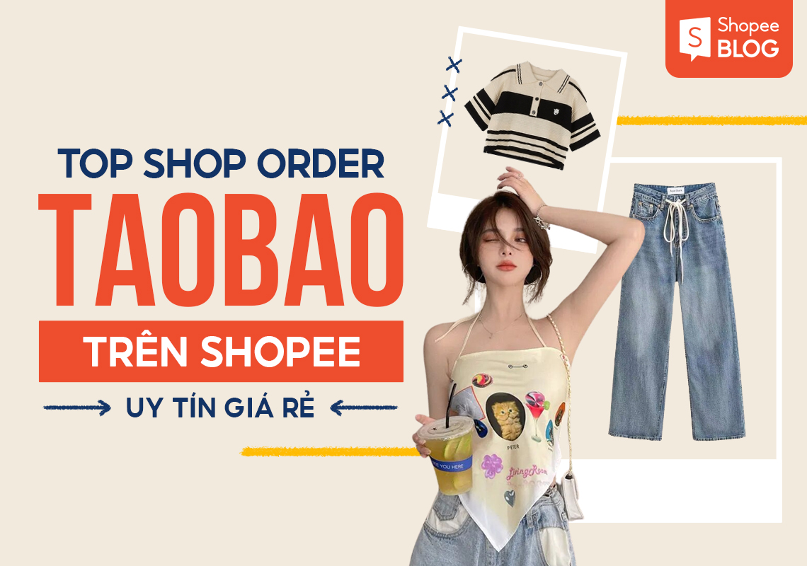 f99aa6bd top shop order taobao tren shopee uy tin gia re Top cửa hàng Taobao nên mua: Hướng dẫn mua sắm tiện ích và uy tín