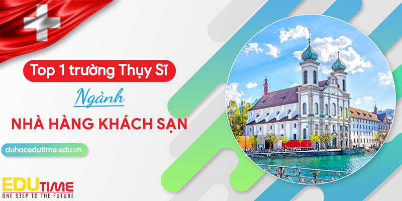 top 1 truong thuy si nganh nha hang khach san Du học Thụy Sĩ học quản lý sự kiện và nhà hàng: Cơ hội nghề nghiệp và chương trình học